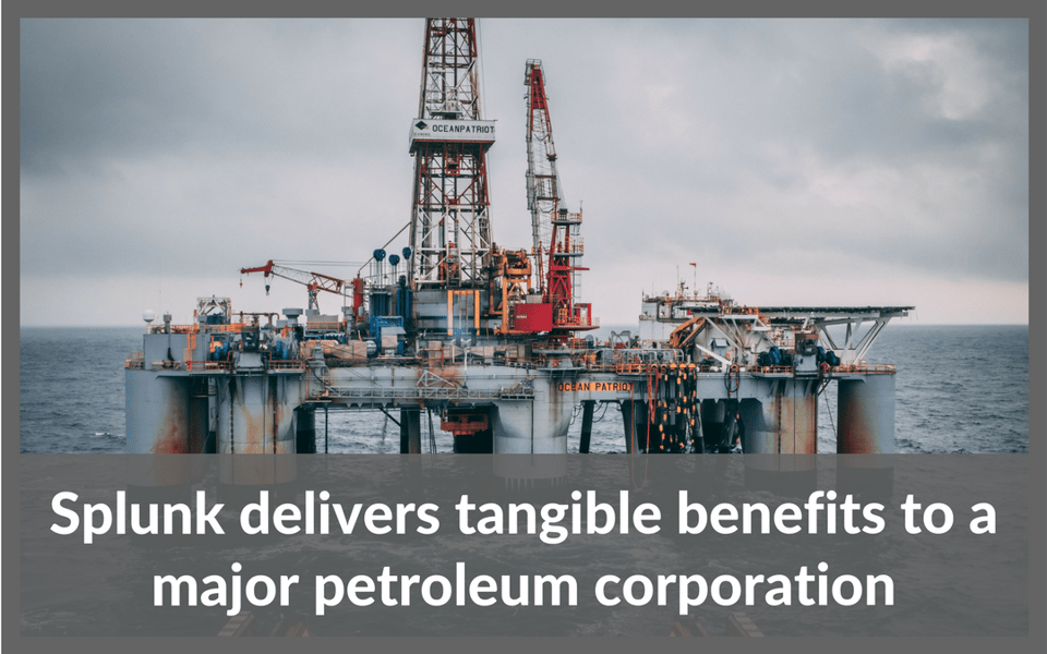 Splunk delivers tangible benefits to a major petroleum corporation | CONDUCIVE